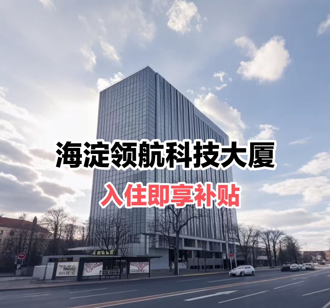 海淀区领航科技大厦：知春路智能办公空间入驻即享补贴！