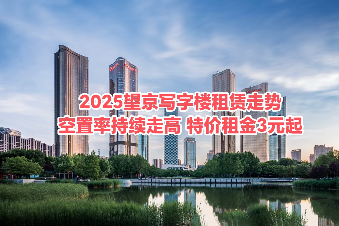 2025年望京写字楼租赁趋势：日租金降至4.21元/㎡，特价3元起