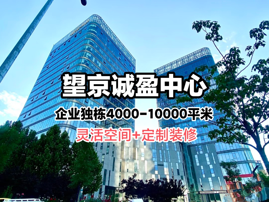 望京诚盈中心企业独栋出租:4000-10000㎡灵活空间+定制装修 望京诚盈中心企业独栋出租:4000-10000㎡灵活空间+定制装修