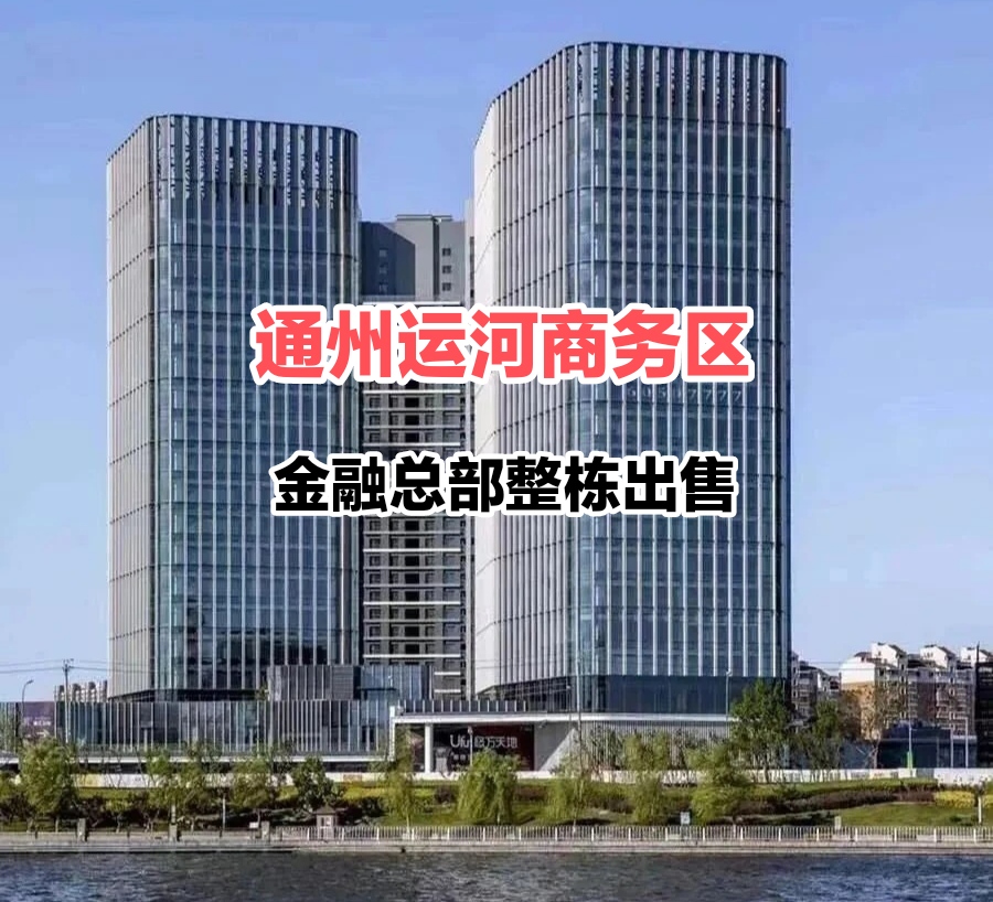 北京通州运河商务区5A甲级金融总部写字楼整栋出售 北京通州运河商务区5A甲级金融总部写字楼整栋出售