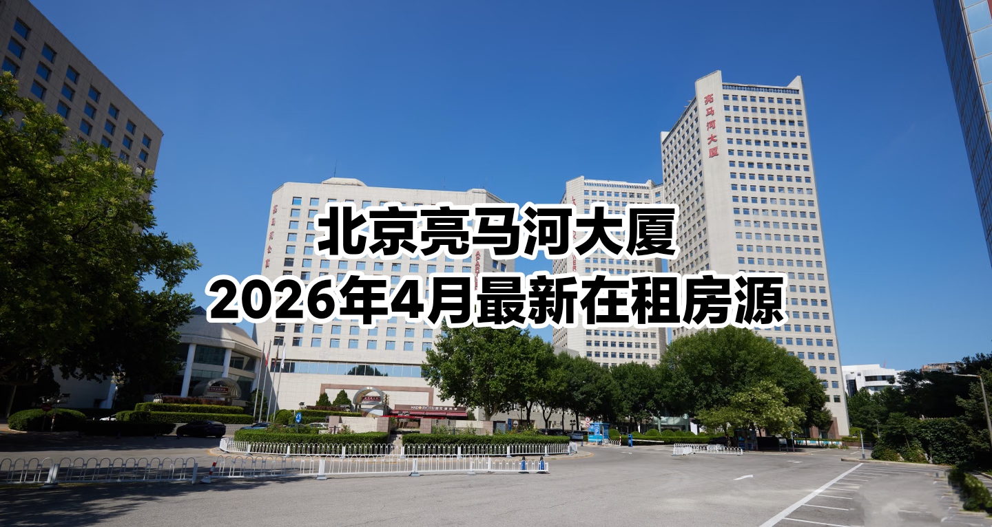 北京亮马河大厦｜2026年4月最新在租房源清单（含租金/免租期/装修，直租无中介）